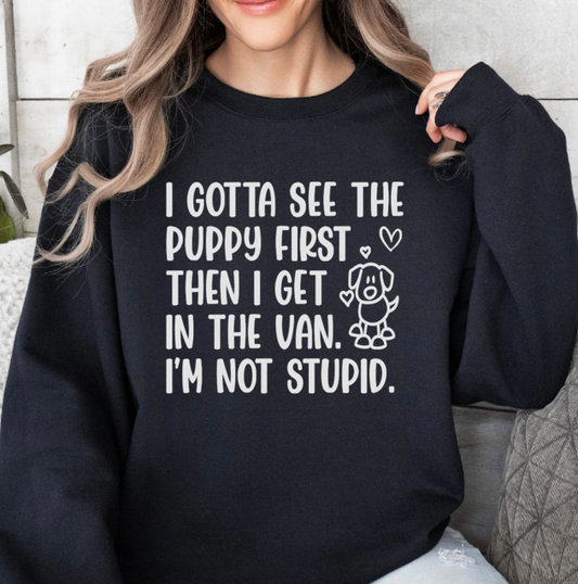 I GOTTA SEE THE PUPPY FIRST SWEATSHIRT