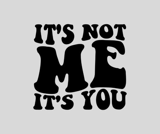It's Not Me It's You